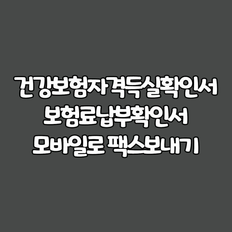  건강보험자격득실확인서, 보험료납부확인서 모바일로 팩스보내기