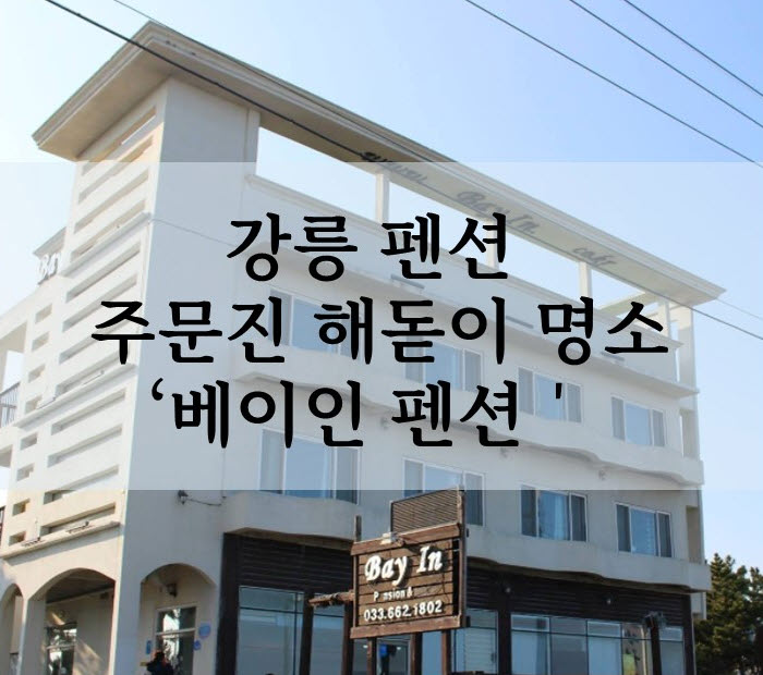  [강릉 펜션] 주문진 바다 앞 펜션 해돋이 명소 '베이인 펜션'(내돈내산)