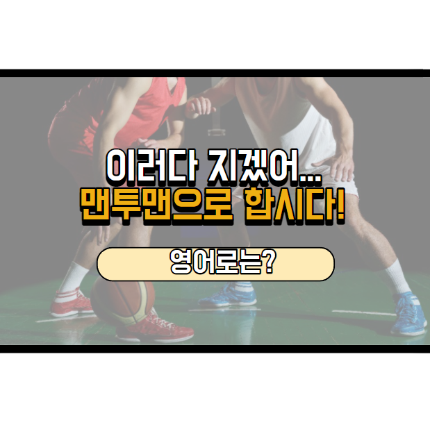  '맨투맨으로 합시다!' 영어로는? 'Let's go one-on-one.'