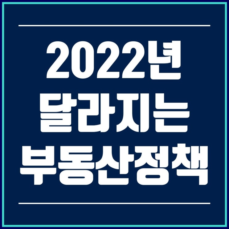  2022년 달라지는 부동산 정책 및 제도 알아보기