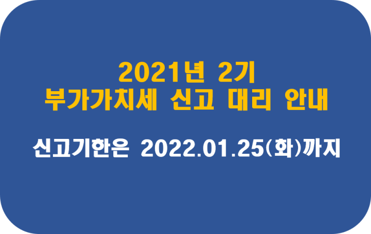  [안산.군포.시흥.안양.산본세무사가 직접 상담하는]2021년 2기 부가가치세 확정 신고 안내(2022년 1월 25일까지 신고)