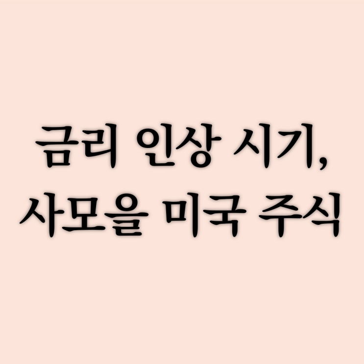  미국주식 파헤치기 :: 금리 인상 시기에는 어떤 주식을 사모아야 할까?