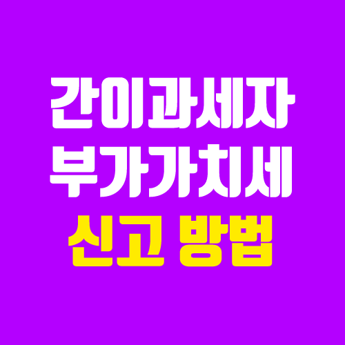 간이사업자 부가세 신고 방법, 신고기간 (개인사업자 & 간이과세자 부가가치세) 간이사업자 부가세 신고 방법, 신고기간 (개인사업자 & 간이과세자 부가가치세)
