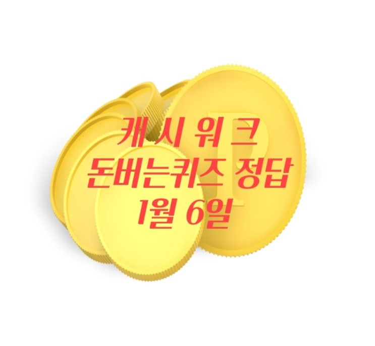  캐시워크돈버는퀴즈 정답 1월 6일 앱테크 공유(배민쇼핑라이브 /키토선생 / 대상웰라이프 wellife / 위메프 / 픽스 )