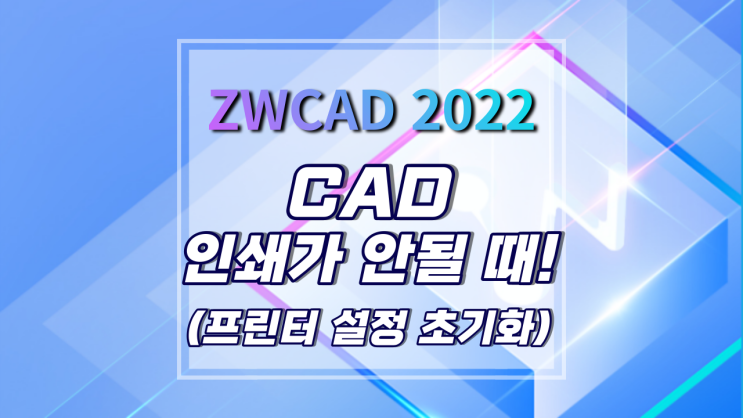  [ZWCAD 2022] CAD 인쇄가 안될 때! 해결방법 (프린터 설정 초기화 하기)