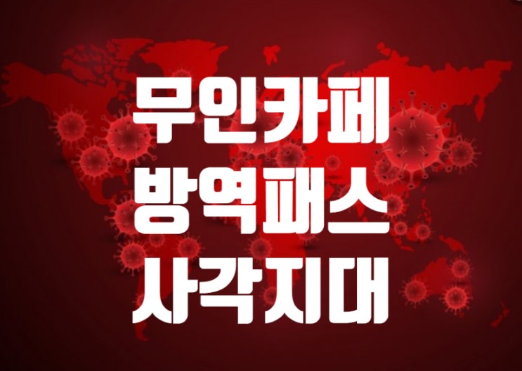  방역패스 사각지대인 무인카페에 밤 9시 지나면 사람들 모인다.