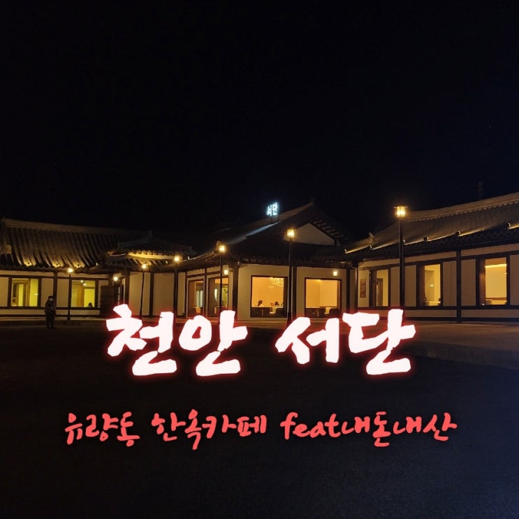  서단 [충남 천안 유랑동 한옥카페  feat 내돈내산후기]