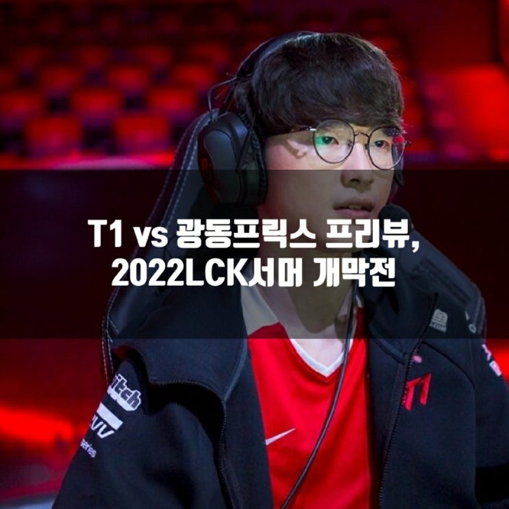 T1 : 광동 프릭스 프리뷰, 2022LCK스프링 개막전 T1 : 광동 프릭스 프리뷰, 2022LCK스프링 개막전