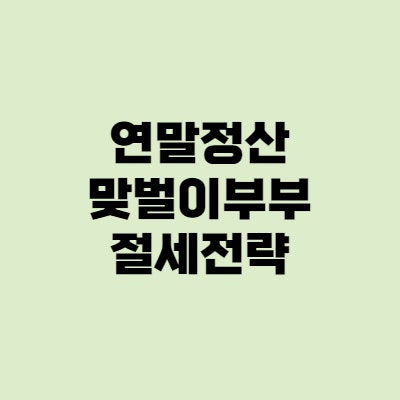  연말정산 맞벌이 부부, 어떻게 해야 절세 유리할까?
