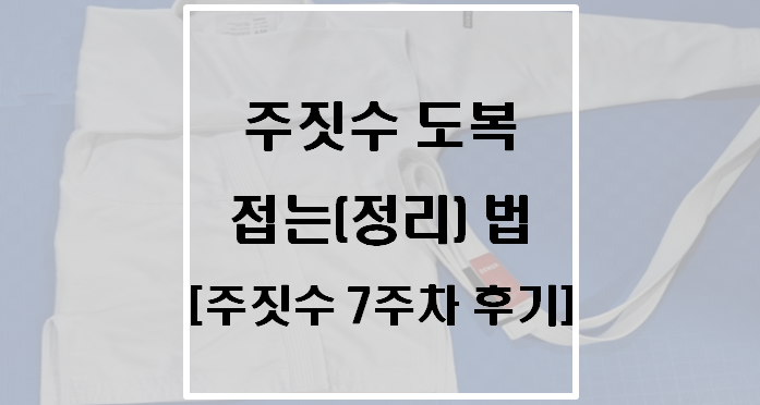  [운동] 주짓수 도복 접는 법(주짓수 7주차 후기)