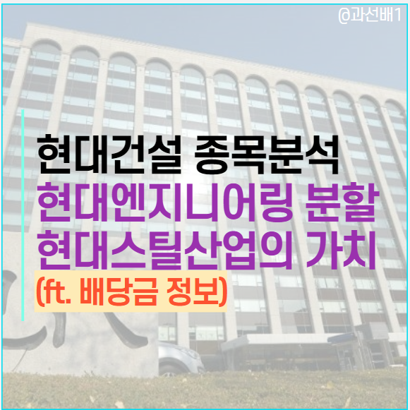 현대건설 주가 전망 : 건설 대장주,현대엔지니어링 물적분할과 현대스틸산업의 가치, 배당금 정보