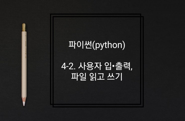  4-2. 사용자 입·출력, 파일 읽고 쓰기