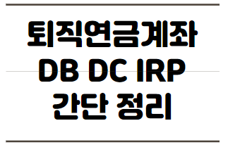 퇴직연금계좌 DB형 DC형 IRP 연금저축 간단 정리
