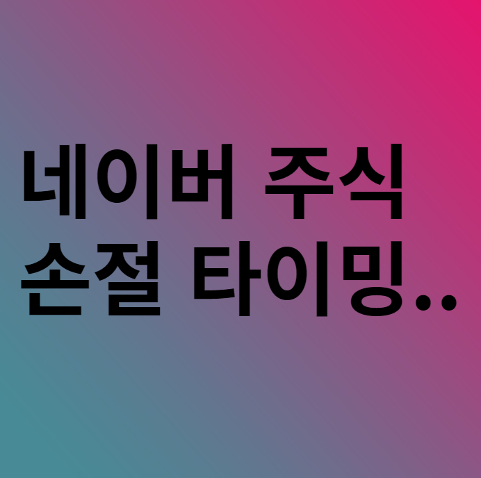  NAVER 네이버 주식 손절해야할까요?