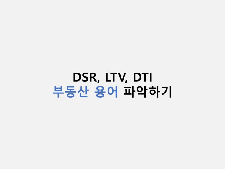 부동산 용어 정리 - DSR, LTV, DTI