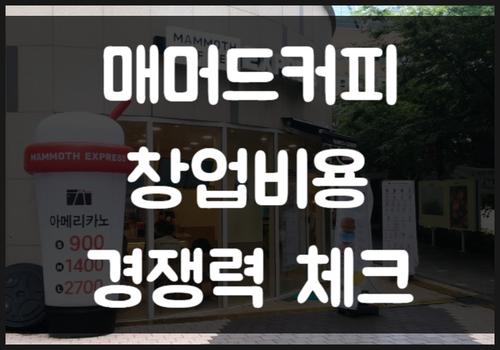 매머드커피 창업비용과 경쟁력 체크 (양도양수 추가) 매머드커피 창업비용과 경쟁력 체크 (양도양수 추가)