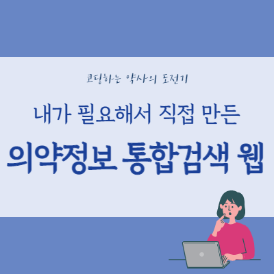 내가 필요해서 직접 만든, 의약정보 통합 검색 웹사이트