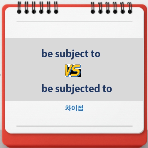  be subject to와 be subjected to 차이점