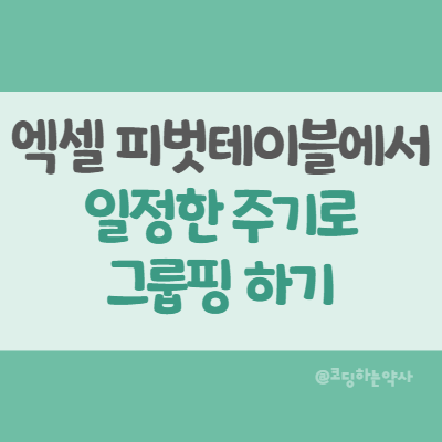 엑셀 피벗 테이블에서 주단위 날짜로 데이터 그룹핑하기 Excel