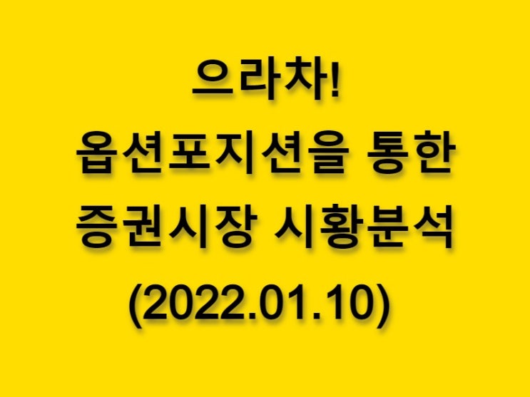  (2022.01.10)으라차! 옵션 포지션을 통한 증권시장 황분석-코스피 시장