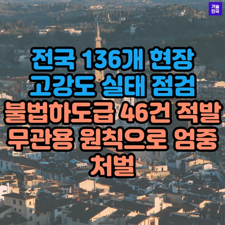  전국 136개 현장 고강도 실태 점검… 불법하도급 46건 적발, 무관용 원칙으로 엄중 처벌