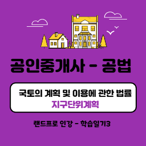  [공인중개사 공법] - 계획대로 개발해야 난개발을 막을 수 있다!!