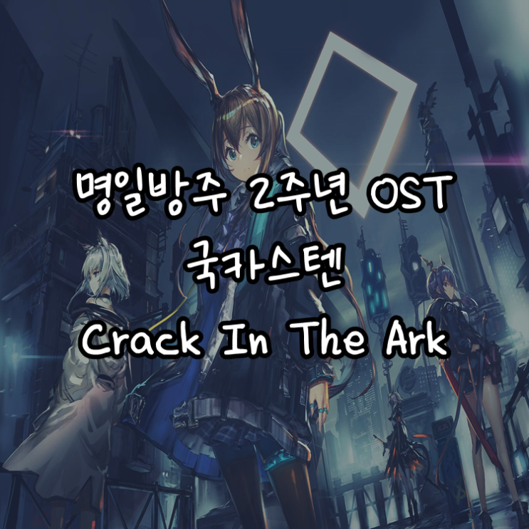 [게임정보]명일방주 2주년 콜라보 OST - 국카스텐 - Crack In The Ark