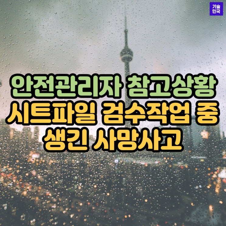 안전관리자 참고상황 (시트파일 검수작업 중 생긴 사망사고)