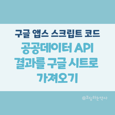  구글 앱스 스크립트(google apps script)로 open API 데이터(XML) 읽어와서 구글 시트로 만들기 - 소스코드