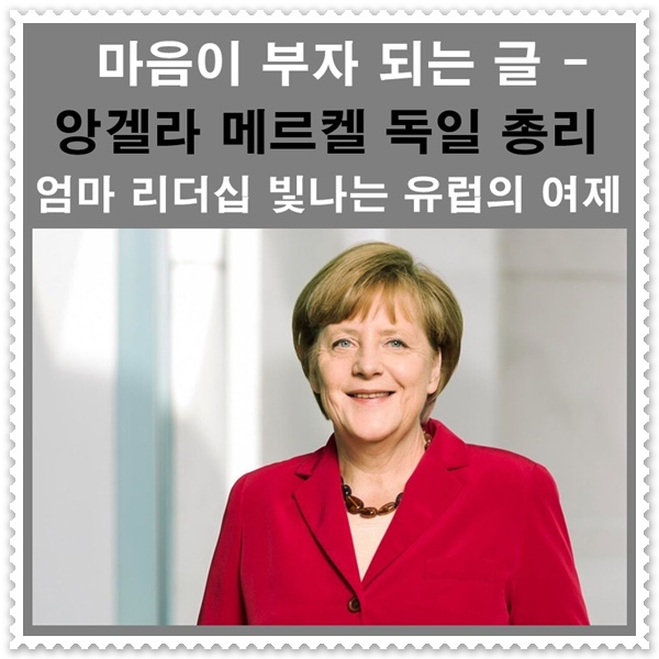  메르켈 독일 총리 - 엄마 리더십으로 세계의 총리가 되다