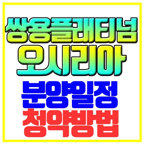  쌍용 더 플래티넘 오시리아 분양일정 청약방법 단지정보