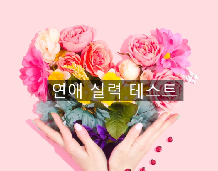  당신의 연애 실력은? (연애 실력 테스트) - 심리 테스트