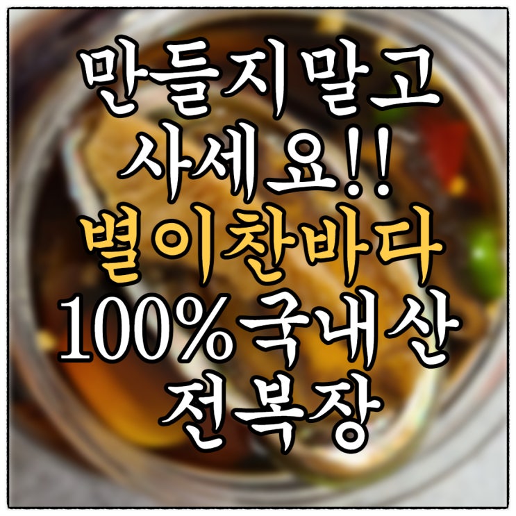 만들지말고 사세요! 오픈특가할인중 100%국내산 별이찬바다 전복장 명절선물세트 겨울밑반찬에 제격이쥬!