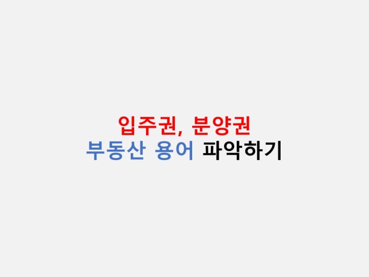  부동산 용어 정리 - 입주권, 분양권