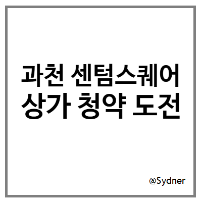 상가 청약 도전 : 과천 센텀스퀘어 상가 청약 도전 : 과천 센텀스퀘어