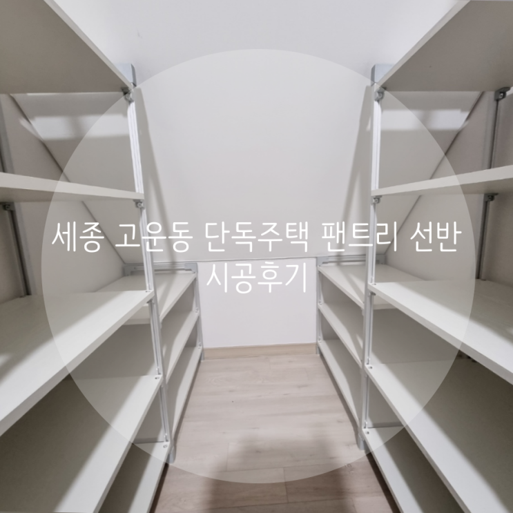 세종 고운동 단독주택 다락방과 주방에도 공간을 100% 활용한 효율적인 팬트리 시공후기 세종 고운동 단독주택 다락방과 주방에도 공간을 100% 활용한 효율적인 팬트리 시공후기