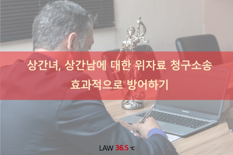  상간녀, 상간남에 대한 위자료 및 손해배상 청구소송 효과적으로 방어하기