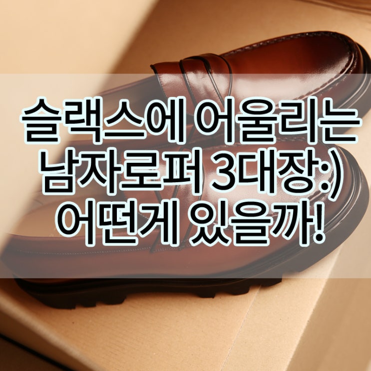  슬랙스에 어울리는 남자로퍼 3대장:) 어떤게 있을까! 플랩에프 아톰 남성로퍼,남자로퍼!