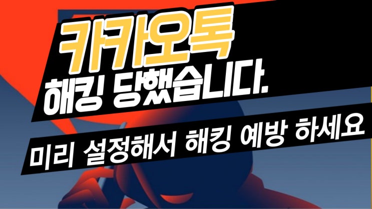  카카오톡 해킹 당했습니다!! 미리 설정해서 해킹 당하지 마세요.