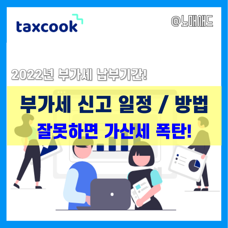부가세 신고 일정 및 방법 체크! 택스쿡 이용하고 가산세 예방하세요. 부가세 신고 일정 및 방법 체크! 택스쿡 이용하고 가산세 예방하세요.