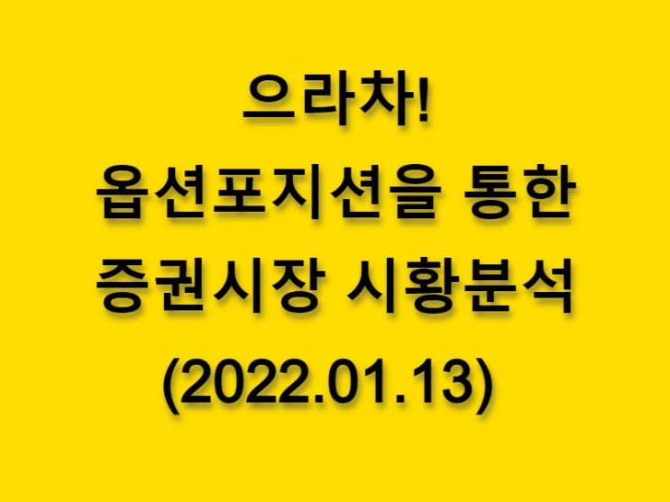  (2022.01.13)으라차! 옵션 포지션을 통한 증권시장 황분석-코스피 시장