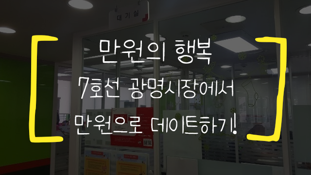  7호선데이트 광명시장 데이트 추천 만원의 행복?!