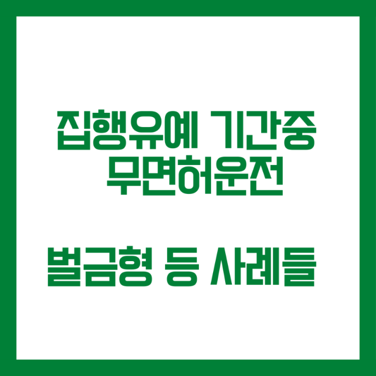  집행유예기간중 무면허운전 벌금형, 쌍집 등 사례들