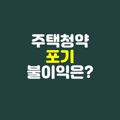  주택청약 당첨후 포기, 불이익은 무엇일까?