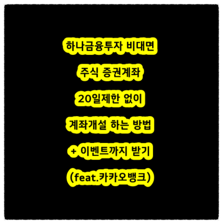  하나금융투자 비대면 주식 증권계좌 20일제한 없이 계좌개설 하는 방법 + 이벤트까지 받기(feat.카카오뱅크)