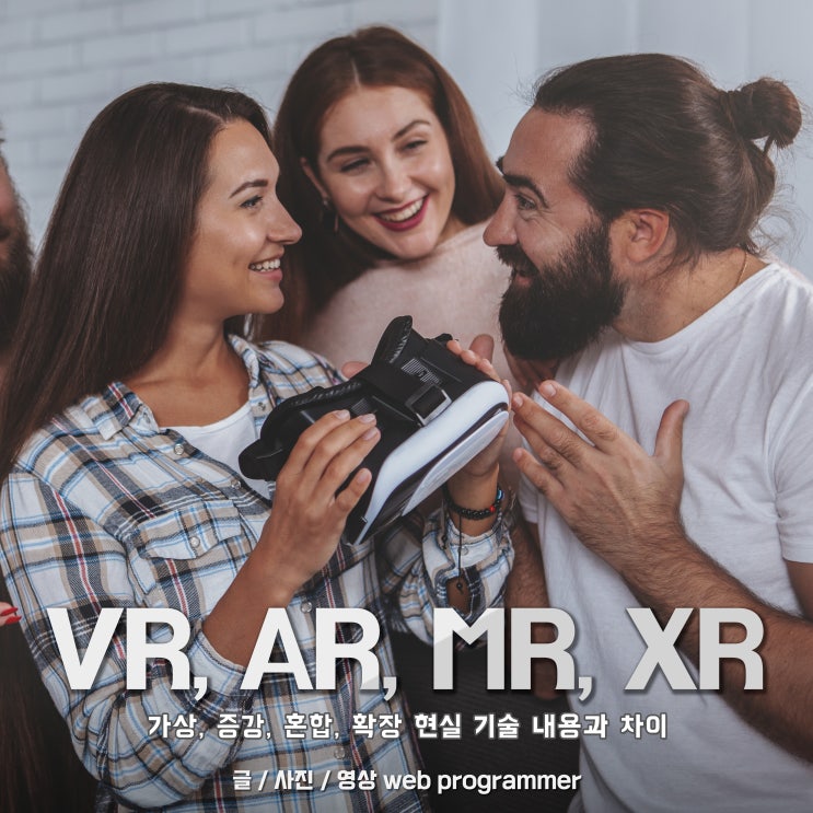 VR, AR, MR, XR ( 가상, 증강, 혼합, 확장 현실 ) 기술 내용과 차이. VR, AR, MR, XR ( 가상, 증강, 혼합, 확장 현실 ) 기술 내용과 차이.