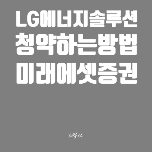  LG에너지솔루션 청약(미래에셋, KB증권) 하는 방법 / 공모가, 상장일, 증거금, 경쟁률현황, 배정주식수 등
