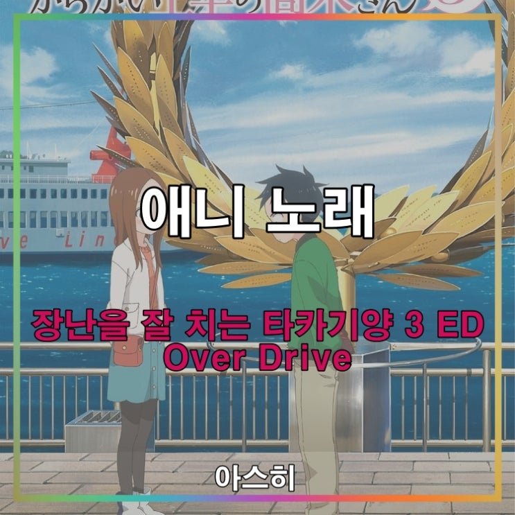  애니 노래-장난을 잘 치는 타카기양 3 ED Over Drive-타카하시 리에 高橋 李依