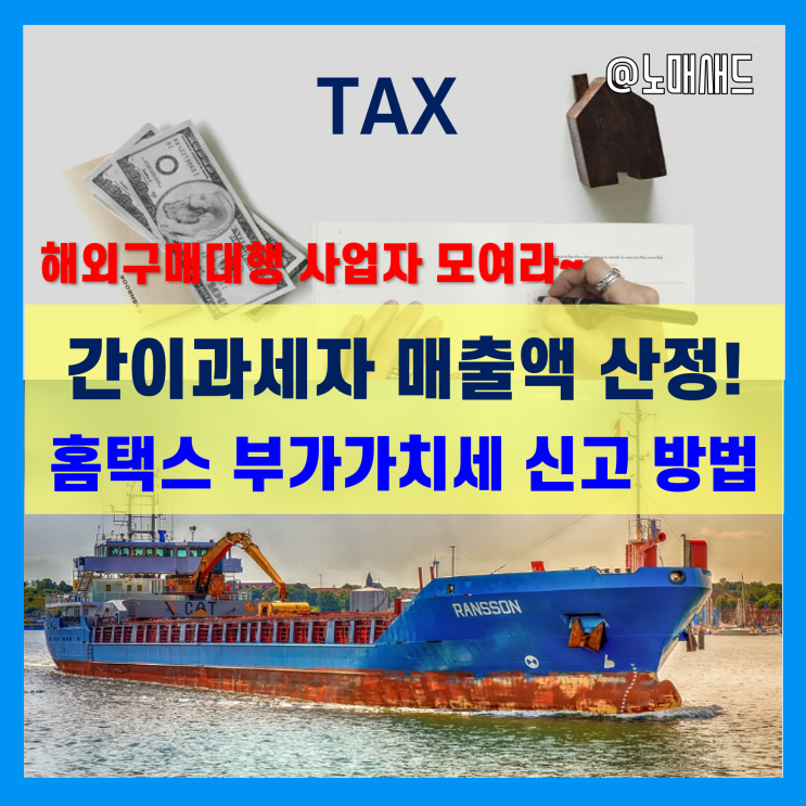 해외구매대행 간이사업자 부가가치세 신고 홈택스에서 셀프로 하기- 매출액 산정 방법 및 절차 해외구매대행 간이사업자 부가가치세 신고 홈택스에서 셀프로 하기- 매출액 산정 방법 및 절차