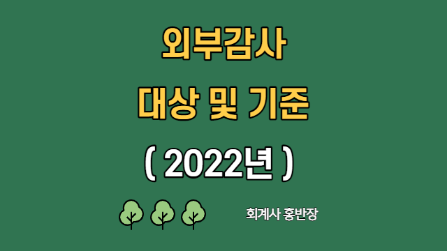 [회계감사] 2022년 외부감사 대상, 외부감사 기준은? #회계사홍반장